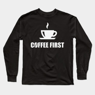 Coffee First (Coffee Drinker / Coffee Cup / White) Long Sleeve T-Shirt